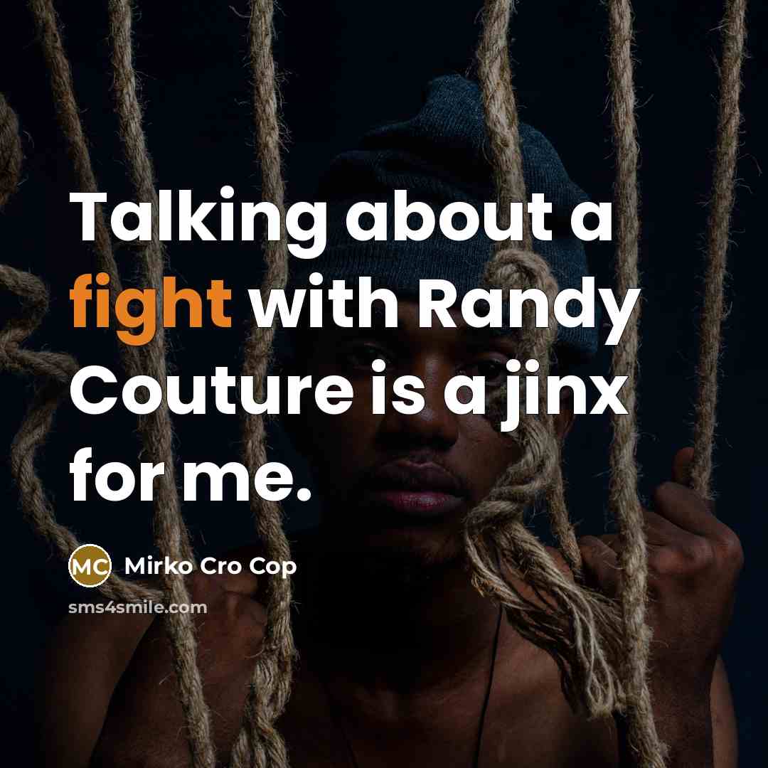 “Talking about a fight with Randy Couture is a jinx for me.” quote by Mirko Cro Cop
