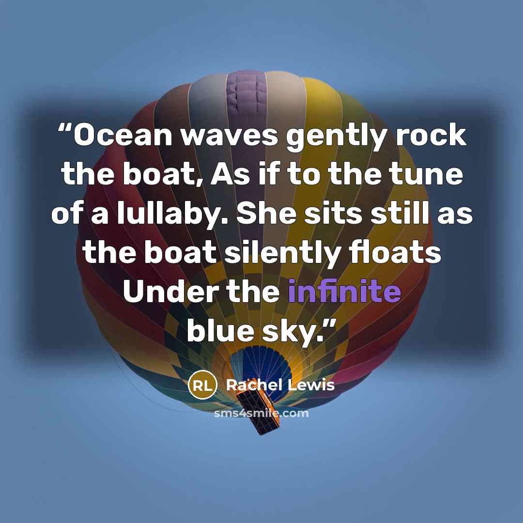 “Ocean waves gently rock the boat, As if to the tune of a lullaby. She sits still as the boat silently floats Under the infinite blue sky.” quote by Rachel Lewis