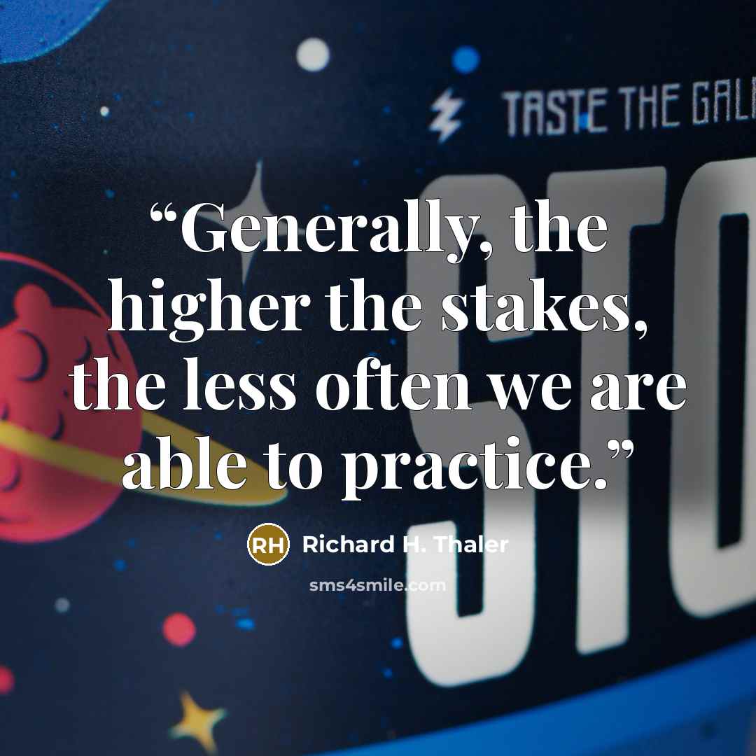 “Generally, the higher the stakes, the less often we are able to practice.” quote by Richard H. Thaler