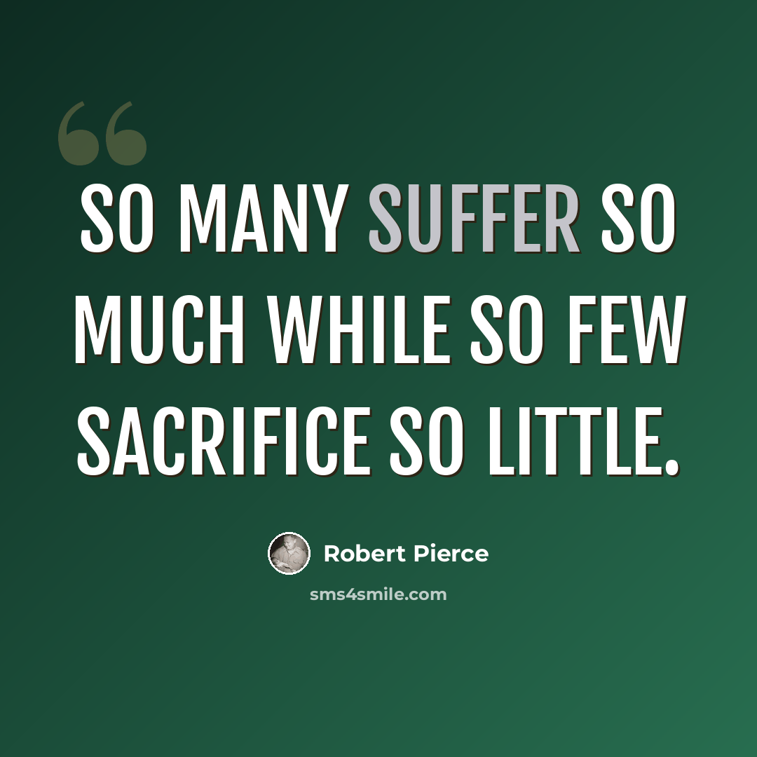 “So many suffer so much while so few sacrifice so little.” quote by Robert Pierce