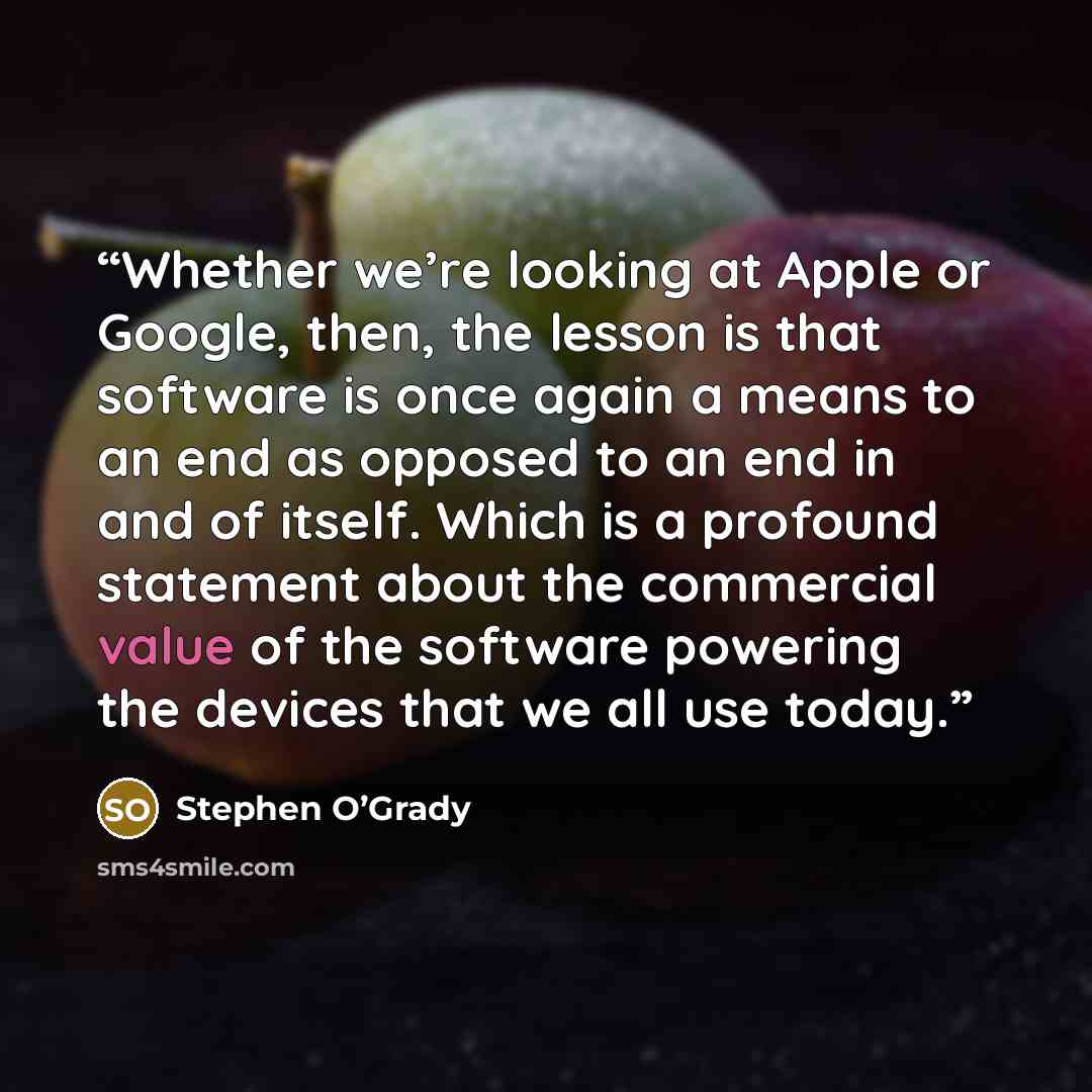 “Whether we’re looking at Apple or Google, then, the lesson is that software is once again a means to an end as opposed to an end in and of itself. Which is a profound statement about the commercial value of the software powering the devices that we all use today.” quote by Stephen O’Grady