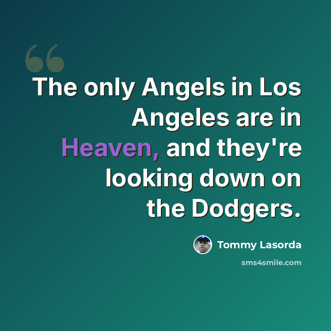 “The only Angels in Los Angeles are in Heaven, and they're looking down on the Dodgers.” quote by Tommy Lasorda