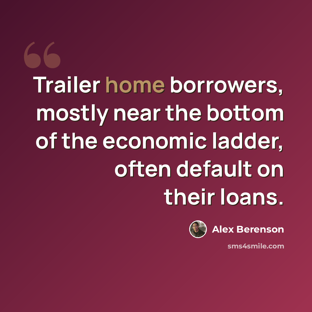 “Trailer home borrowers, mostly near the bottom of the economic ladder, often default on their loans.” quote by Alex Berenson