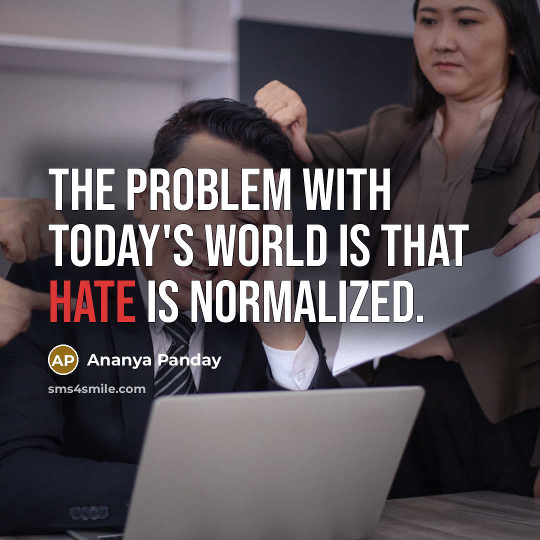 “The problem with today's world is that hate is normalized.” quote by Ananya Panday