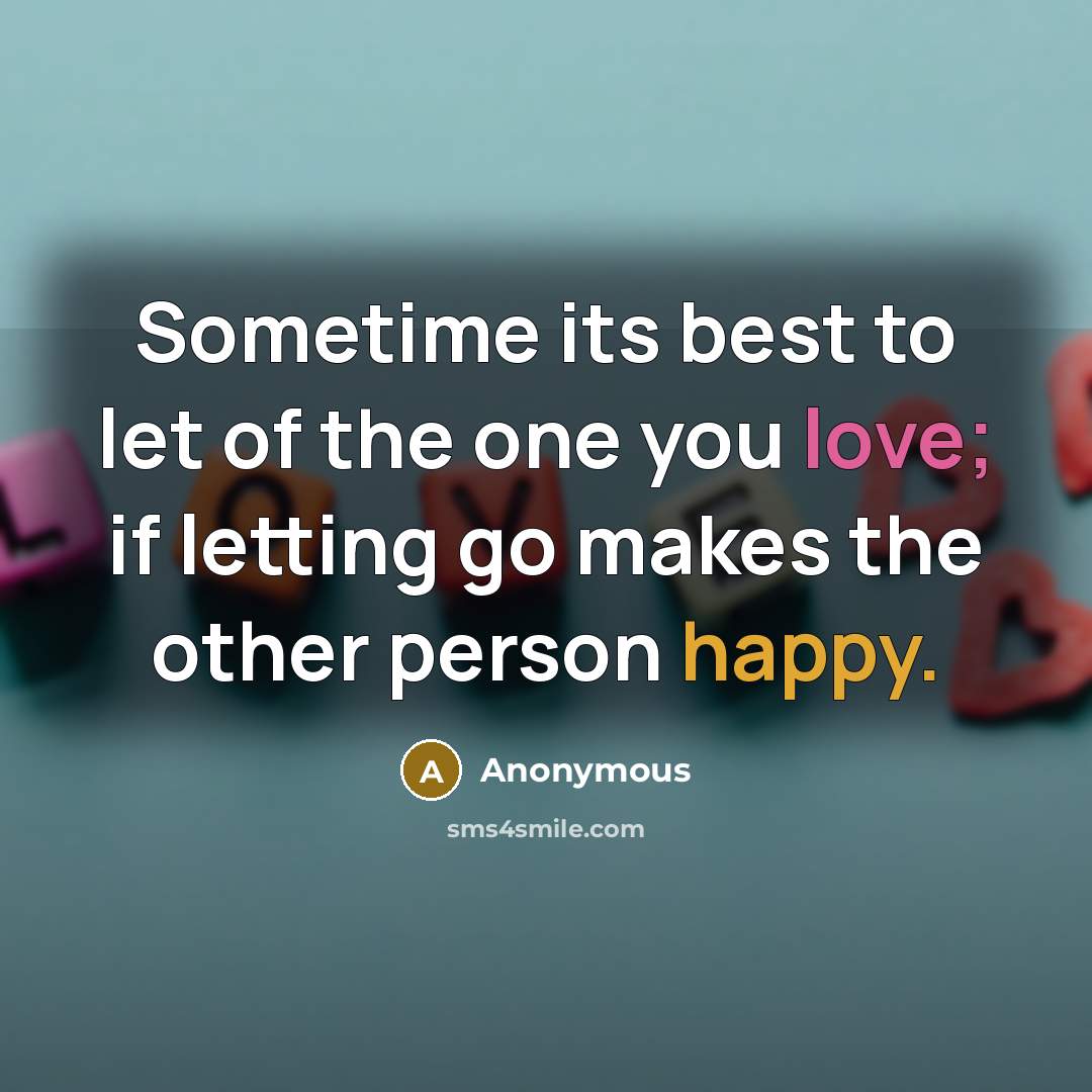 “Sometime its best to let of the one you love; if letting go makes the other person happy.” quote by Anonymous