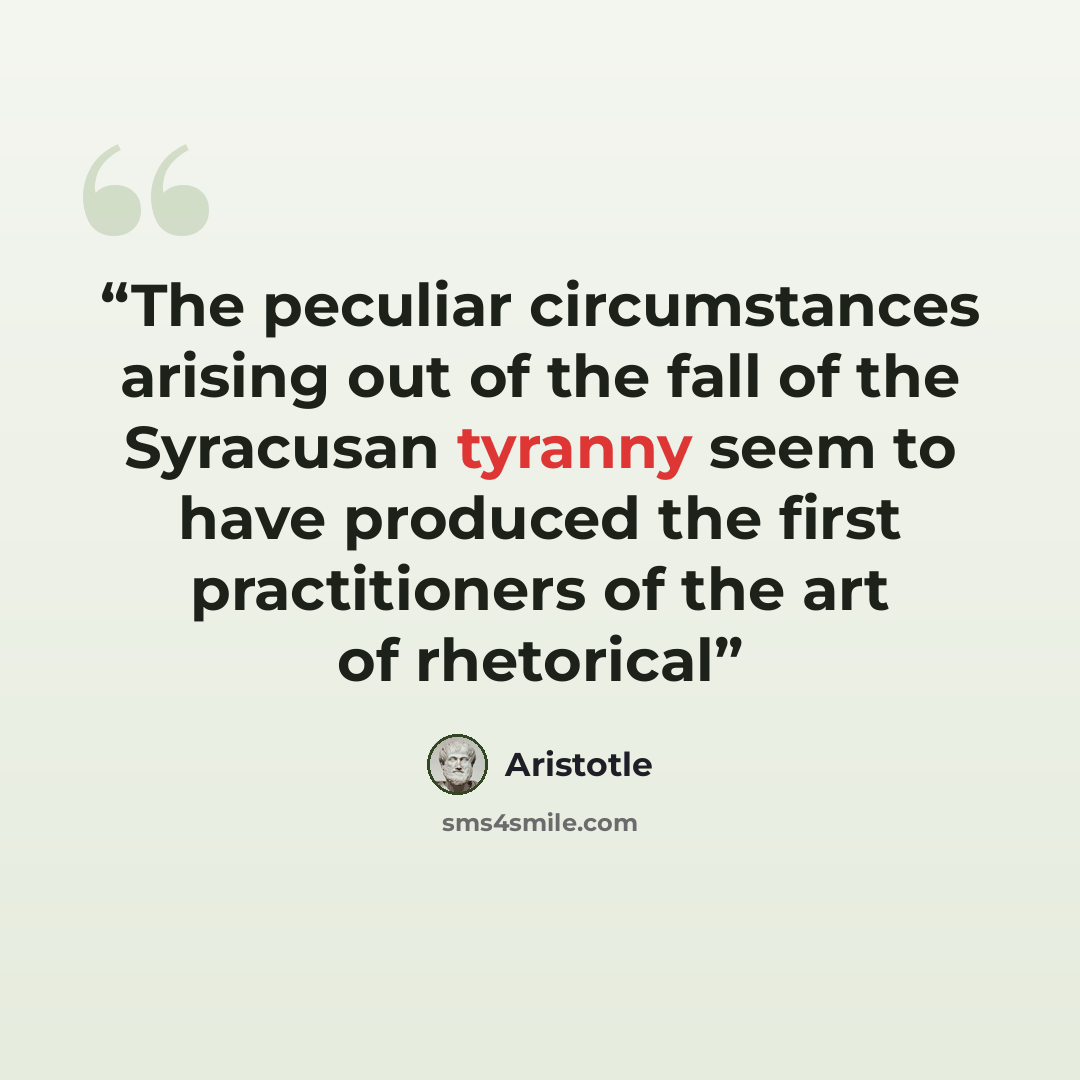 “The peculiar circumstances arising out of the fall of the Syracusan tyranny seem to have produced the first practitioners of the art of rhetorical” quote by Aristotle