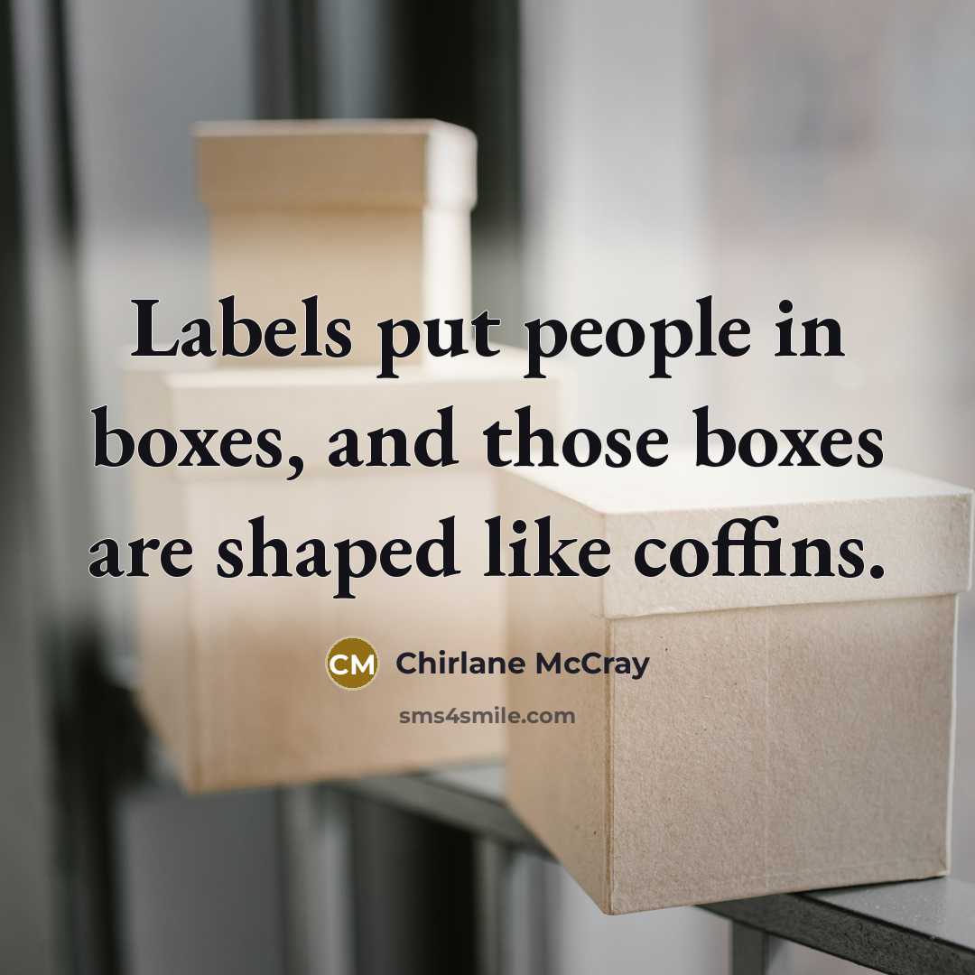 “Labels put people in boxes, and those boxes are shaped like coffins.” quote by Chirlane McCray