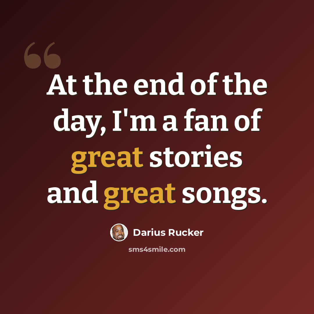 “At the end of the day, I'm a fan of great stories and great songs.” quote by Darius Rucker