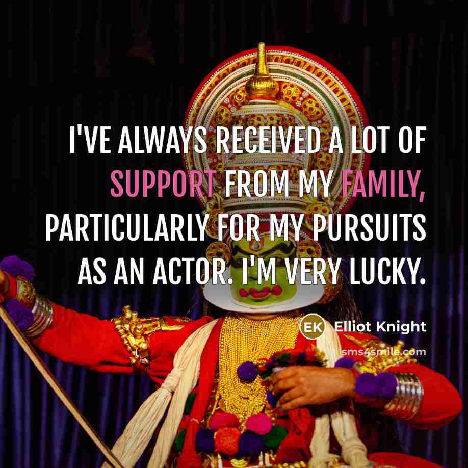 “I've always received a lot of support from my family, particularly for my pursuits as an actor. I'm very lucky.” quote by Elliot Knight