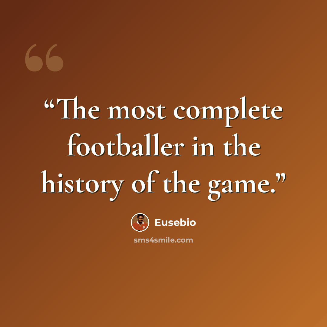 “The most complete footballer in the history of the game.” quote by Eusébio