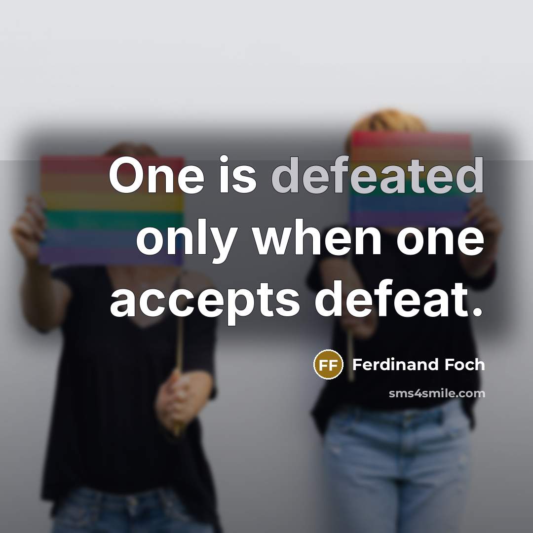 “One is defeated only when one accepts defeat.” quote by Ferdinand Foch