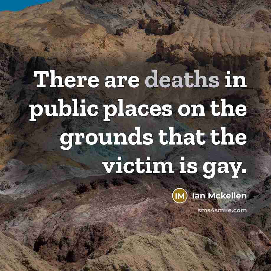 “There are deaths in public places on the grounds that the victim is gay.” quote by Ian Mckellen