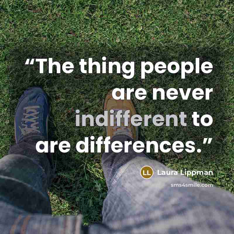 “The thing people are never indifferent to are differences.” quote by Laura Lippman