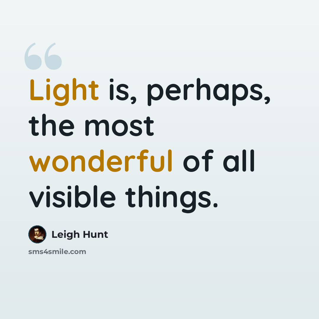 “Light is, perhaps, the most wonderful of all visible things.” quote by Leigh Hunt