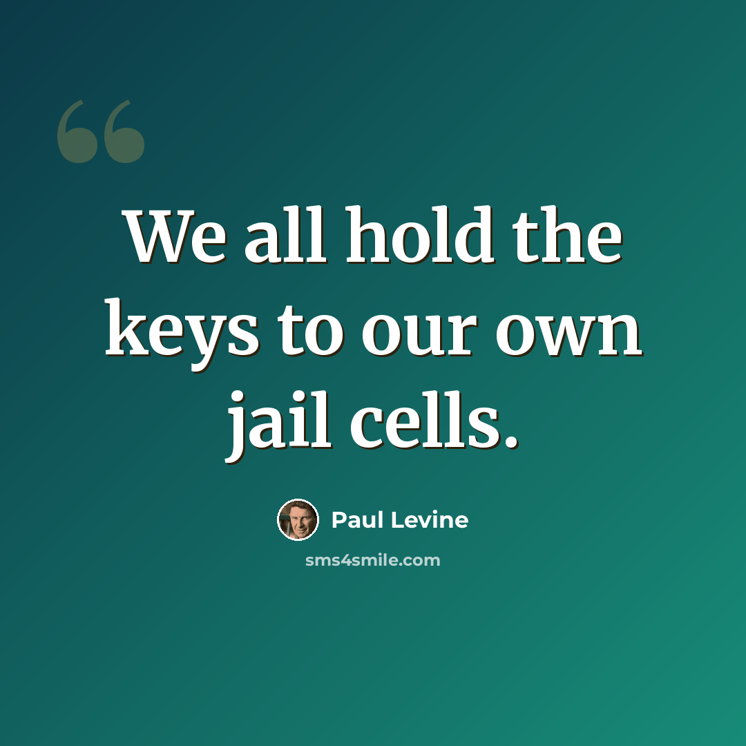 “We all hold the keys to our own jail cells.” quote by Paul Levine