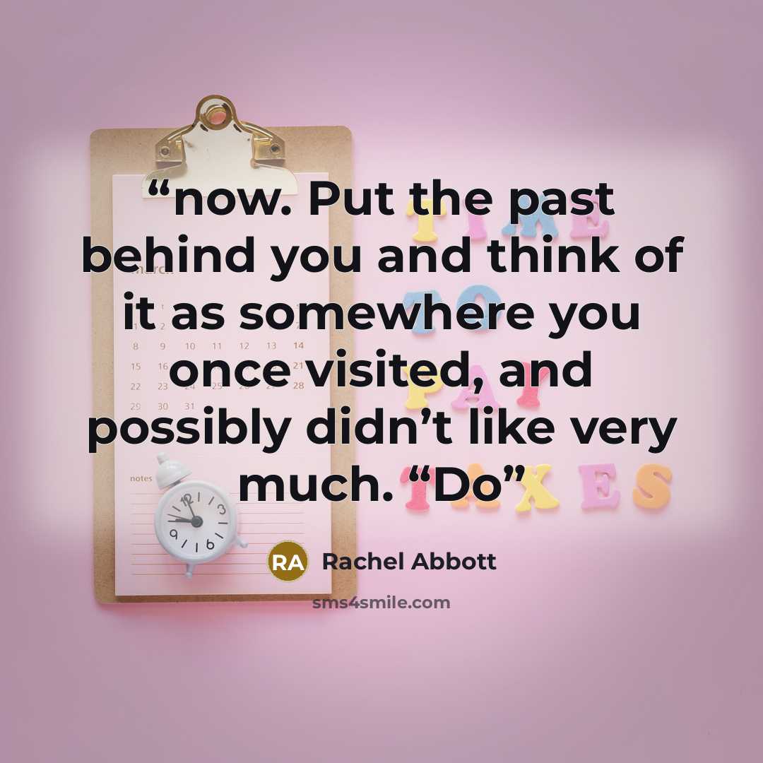 “now. Put the past behind you and think of it as somewhere you once visited, and possibly didn’t like very much. “Do” quote by Rachel Abbott