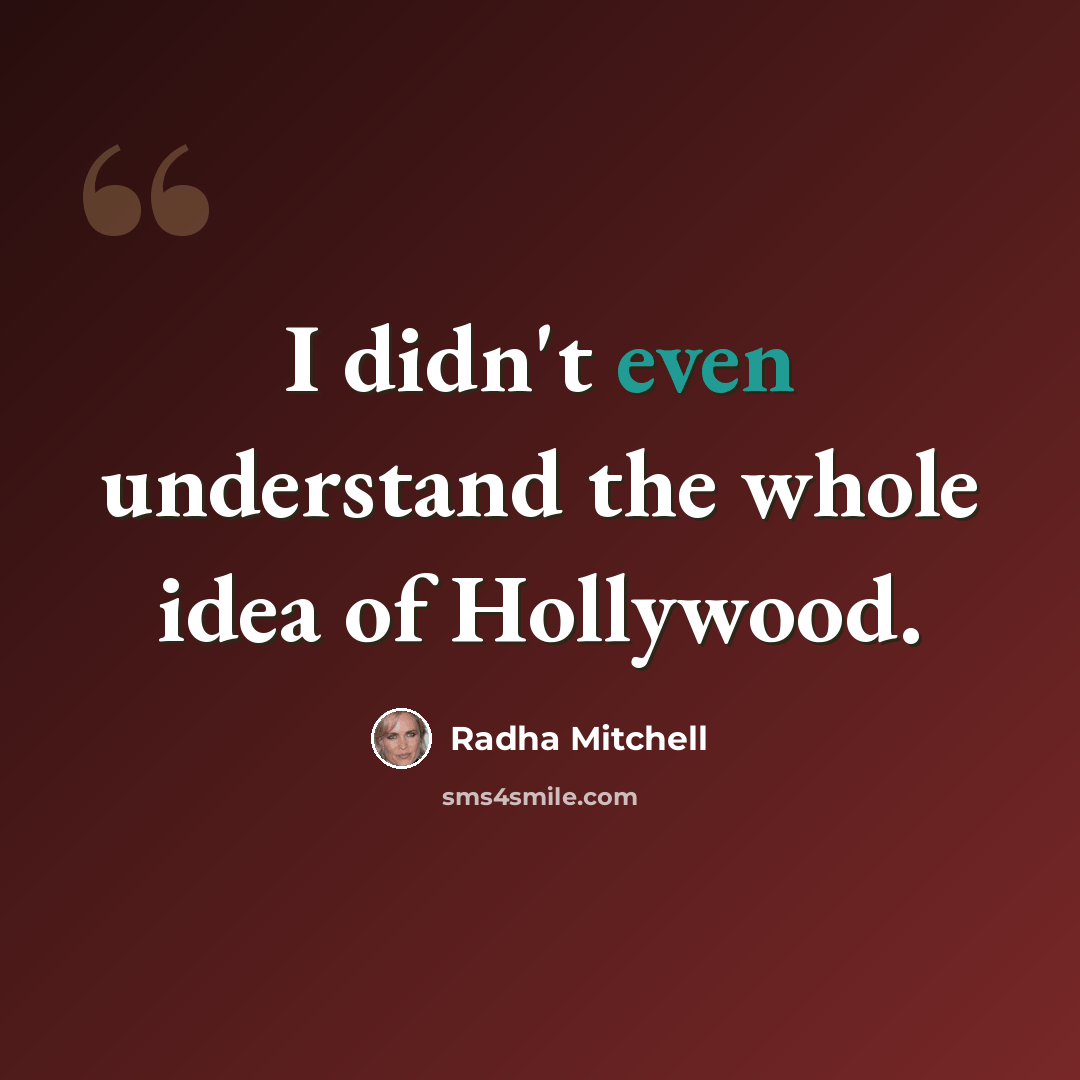 “I didn't even understand the whole idea of Hollywood.” quote by Radha Mitchell