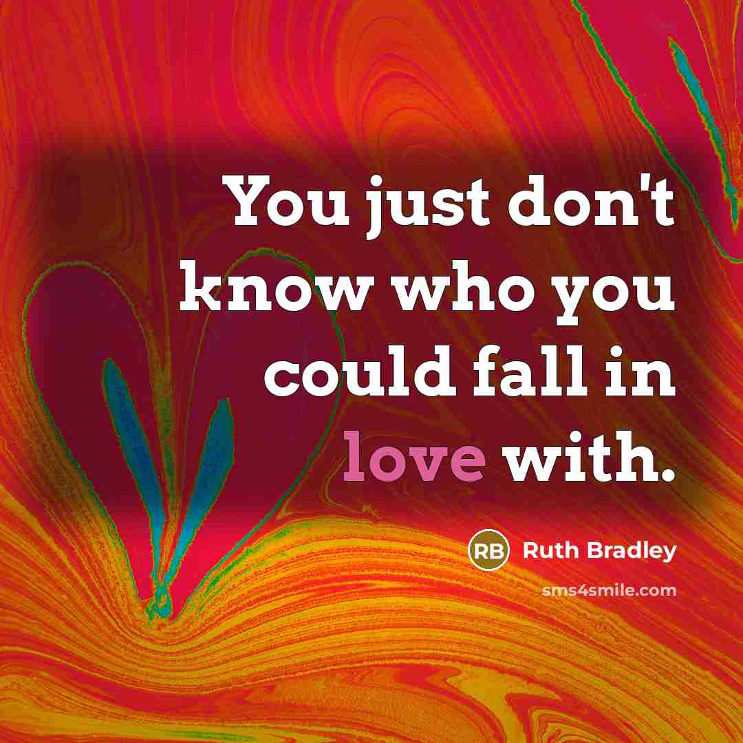 “You just don't know who you could fall in love with.” quote by Ruth Bradley