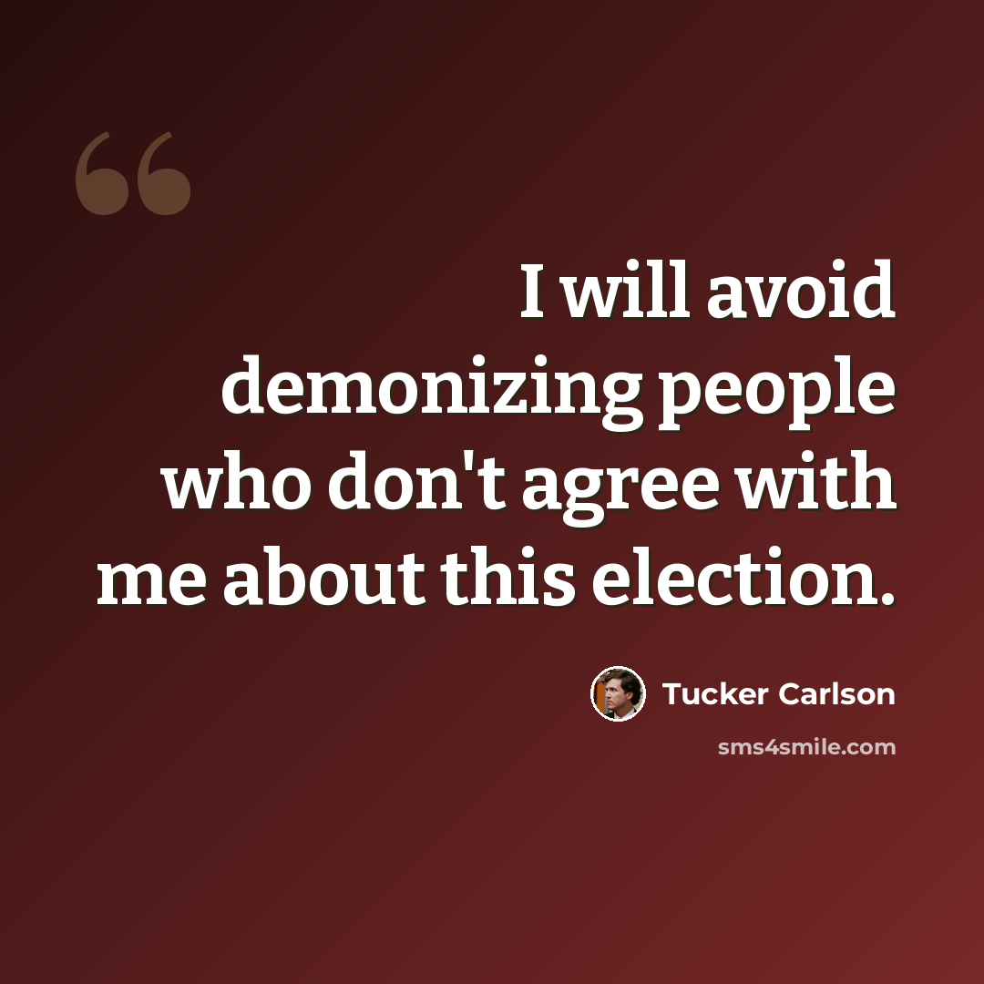“I will avoid demonizing people who don't agree with me about this election.” quote by Tucker Carlson