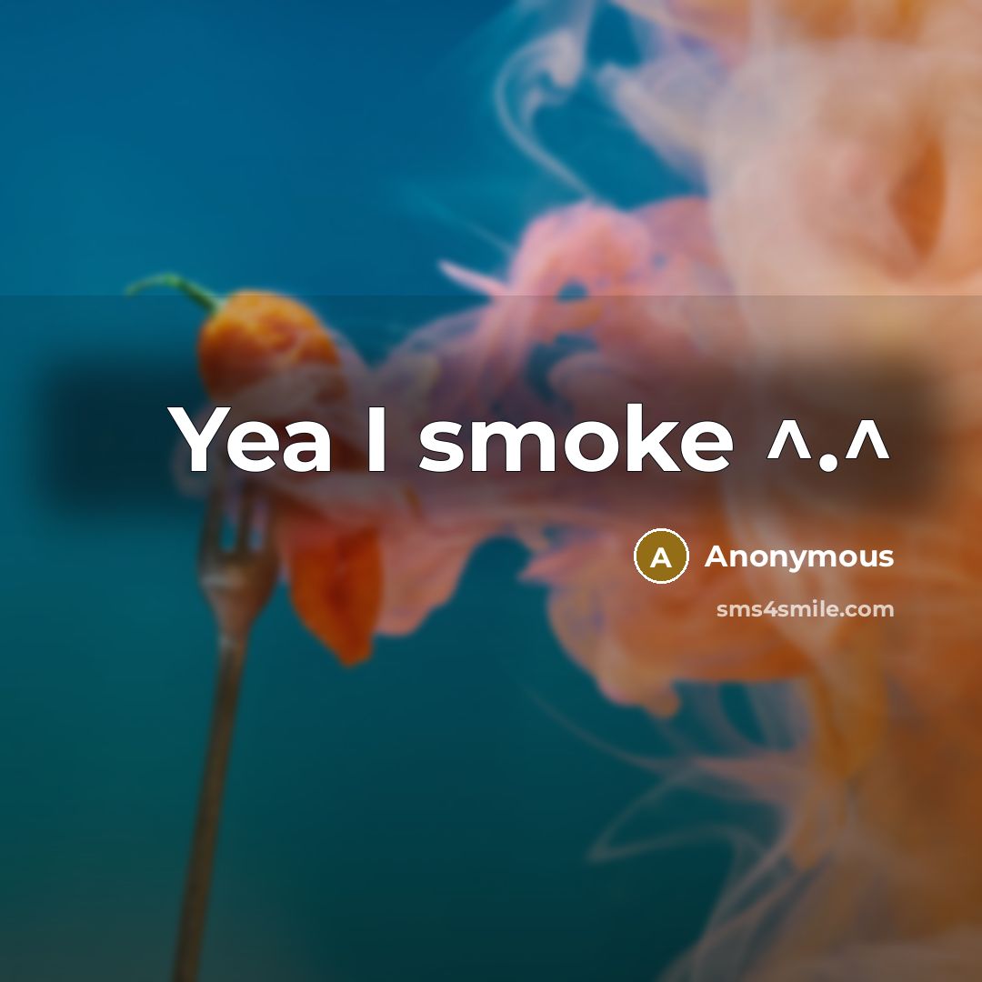 “Yea I smoke ^.^” quote by Anonymous