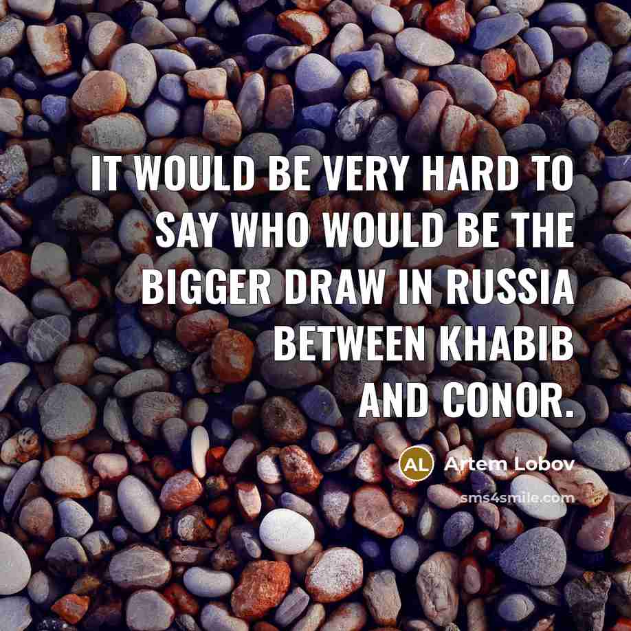“It would be very hard to say who would be the bigger draw in Russia between Khabib and Conor.” quote by Artem Lobov
