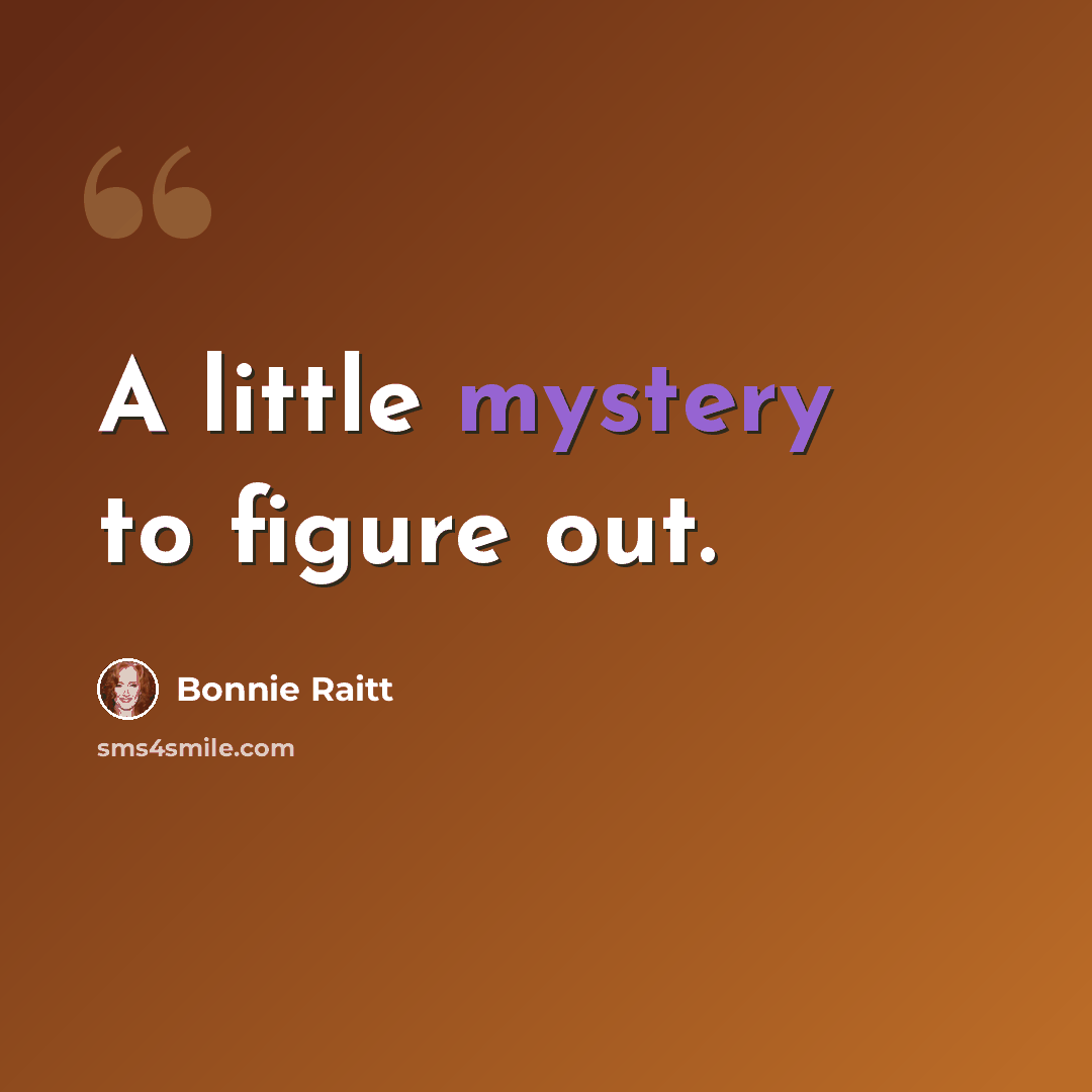 “A little mystery to figure out.” quote by Bonnie Raitt