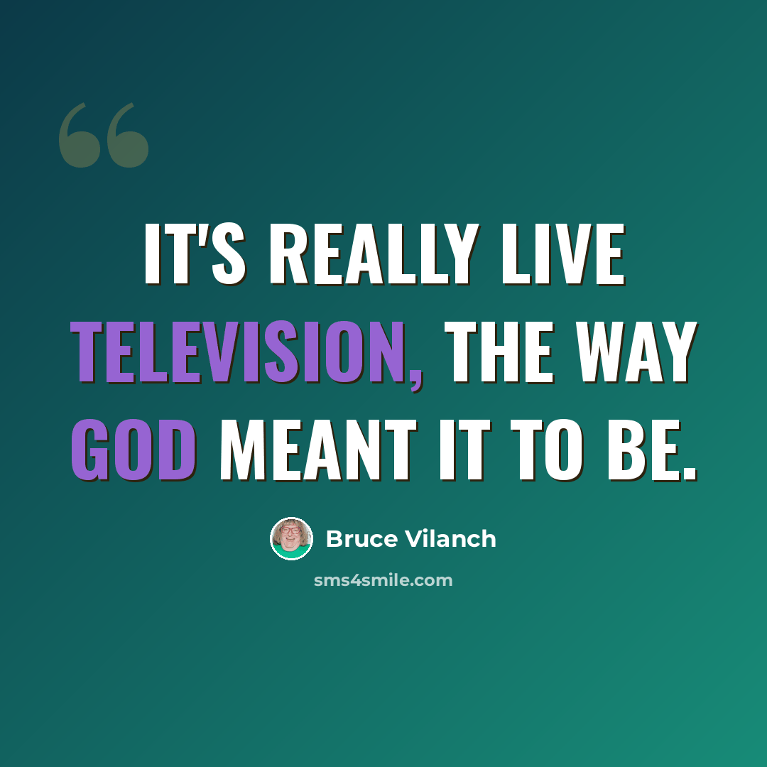 “It's really live television, the way God meant it to be.” quote by Bruce Vilanch