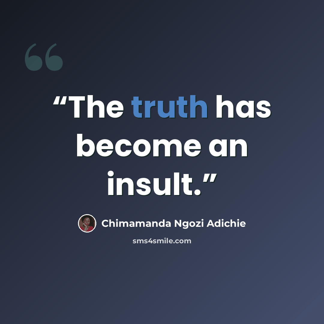 “The truth has become an insult.” quote by Chimamanda Ngozi Adichie