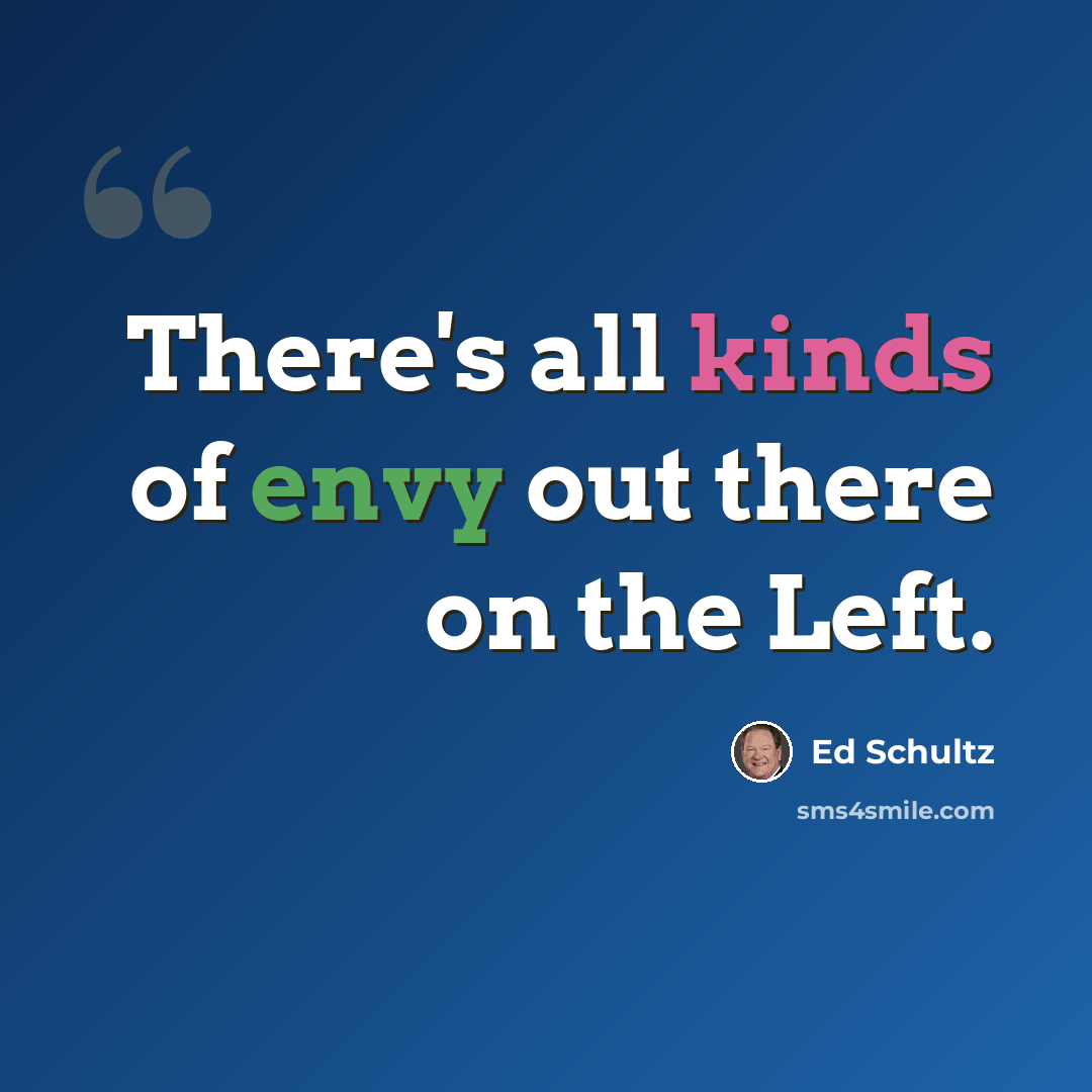 “There's all kinds of envy out there on the Left.” quote by Ed Schultz