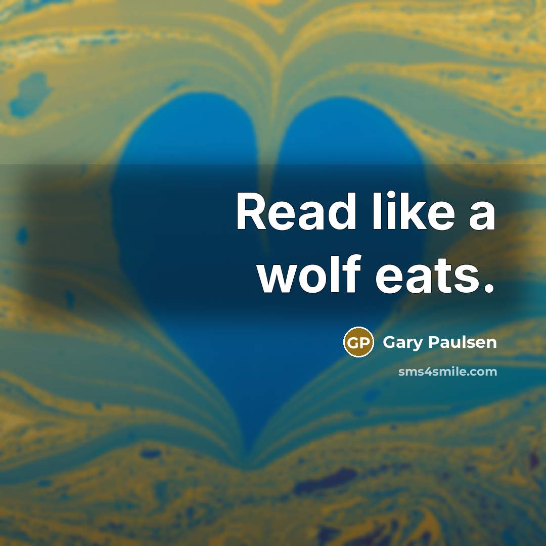“Read like a wolf eats.” quote by Gary Paulsen