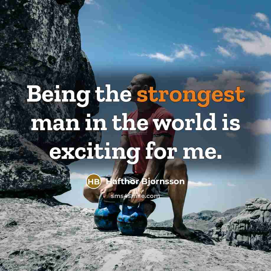 “Being the strongest man in the world is exciting for me.” quote by Hafthor Bjornsson