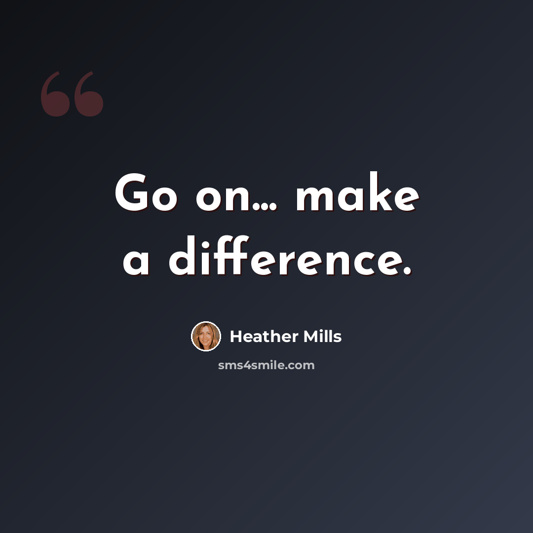 “Go on... make a difference.” quote by Heather Mills