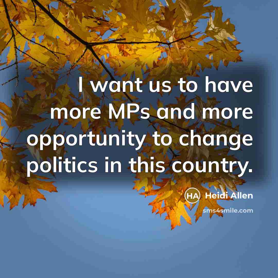 “I want us to have more MPs and more opportunity to change politics in this country.” quote by Heidi Allen