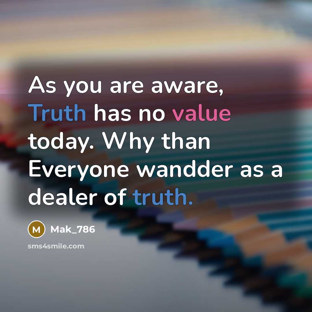 “As you are aware, Truth has no value today. Why than Everyone wandder as a dealer of truth.” quote by Mak_786
