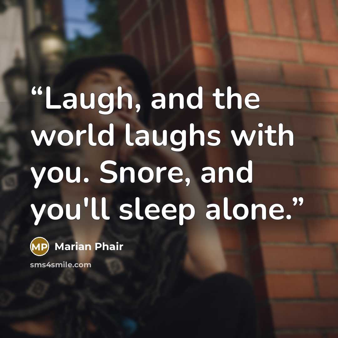 “Laugh, and the world laughs with you. Snore, and you'll sleep alone.” quote by Marian Phair