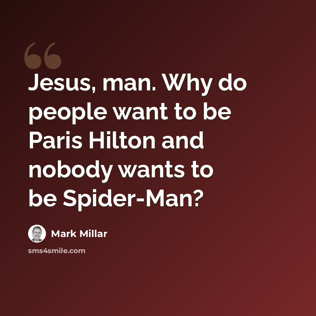 “Jesus, man. Why do people want to be Paris Hilton and nobody wants to be Spider-Man?” quote by Mark Millar