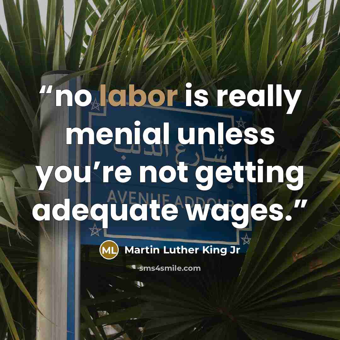 “no labor is really menial unless you’re not getting adequate wages.” quote by Martin Luther King Jr
