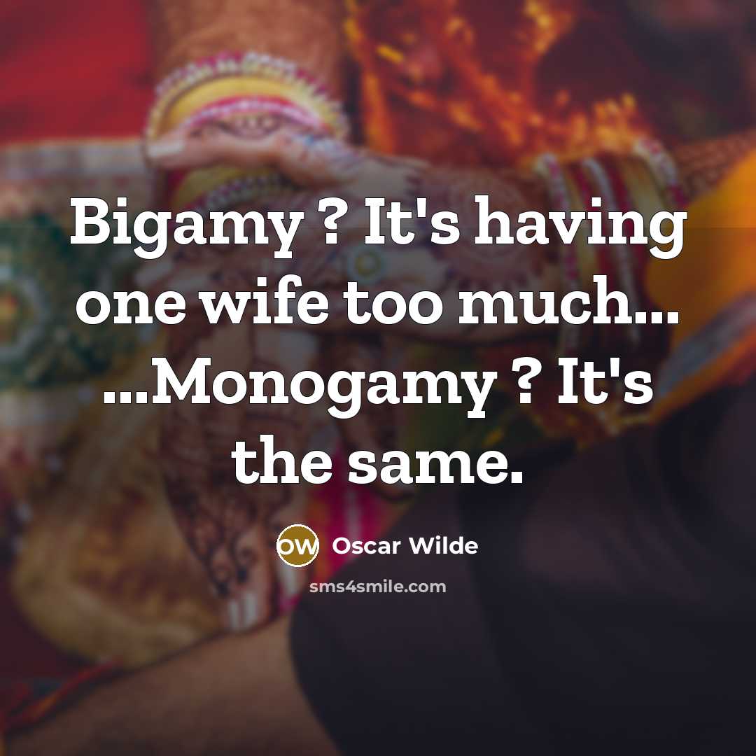 “Bigamy ? It's having one wife too much... ...Monogamy ? It's the same.” quote by Oscar Wilde