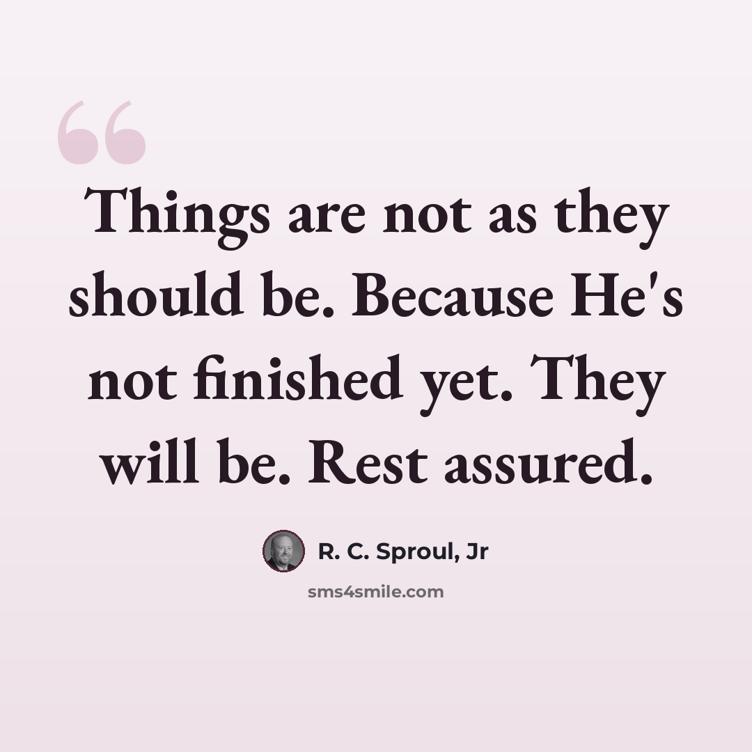 “Things are not as they should be. Because He's not finished yet. They will be. Rest assured.” quote by R. C. Sproul, Jr