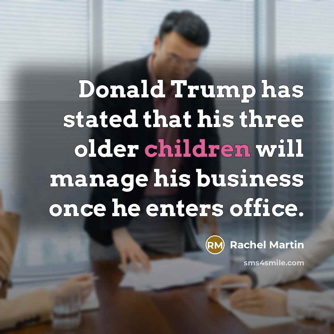 “Donald Trump has stated that his three older children will manage his business once he enters office.” quote by Rachel Martin