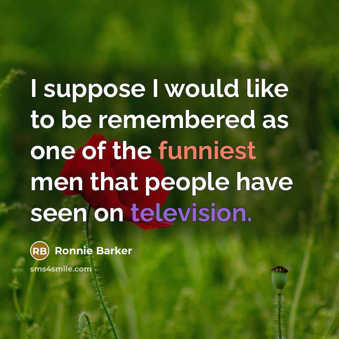 “I suppose I would like to be remembered as one of the funniest men that people have seen on television.” quote by Ronnie Barker