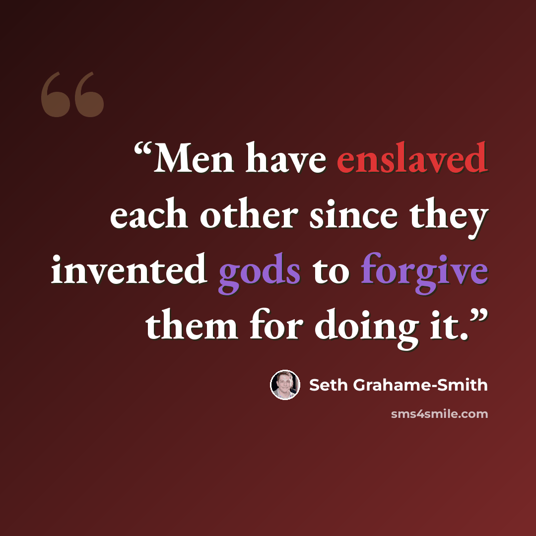 “Men have enslaved each other since they invented gods to forgive them for doing it.” quote by Seth Grahame-Smith