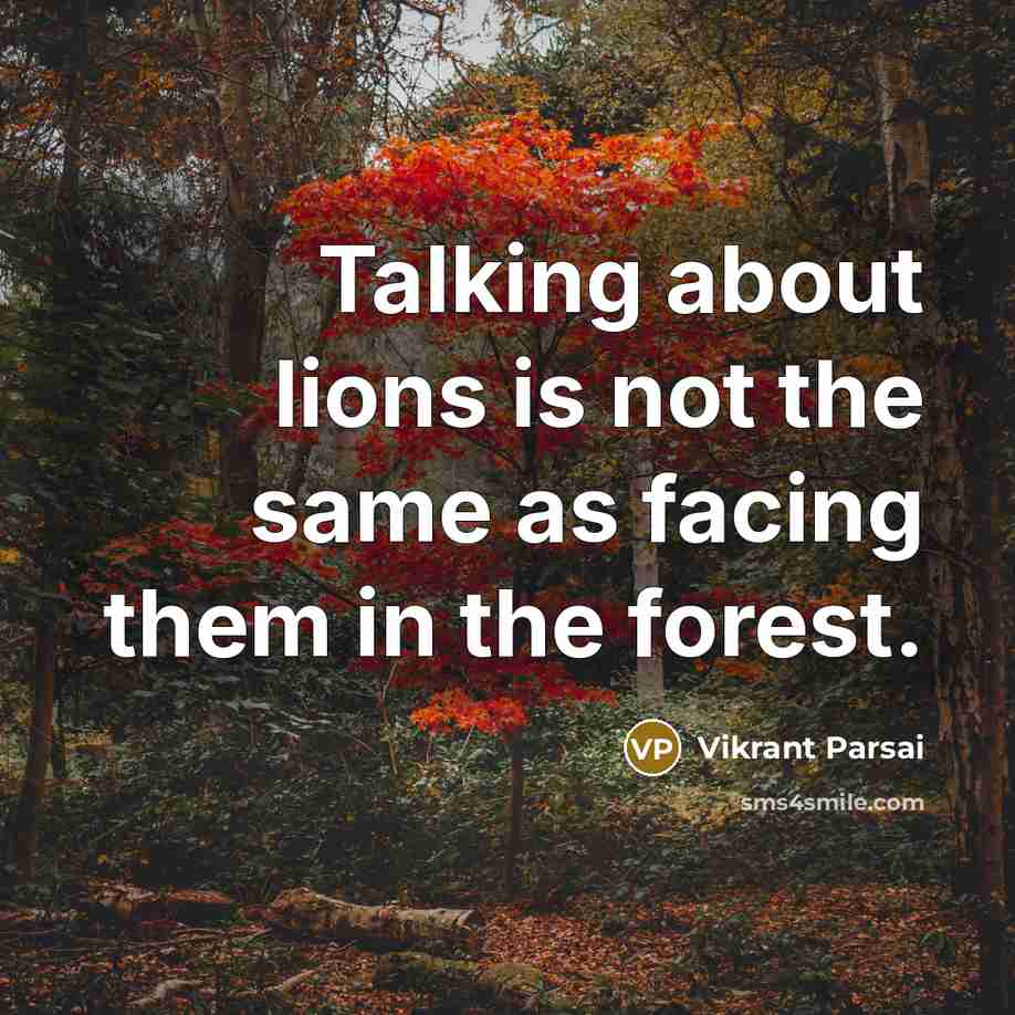 “Talking about lions is not the same as facing them in the forest.” quote by Vikrant Parsai