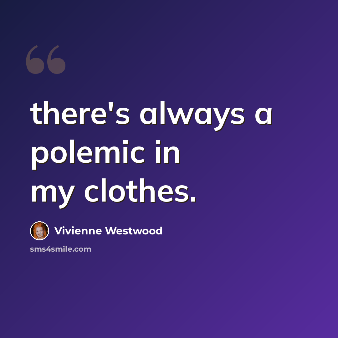 “there's always a polemic in my clothes.” quote by Vivienne Westwood