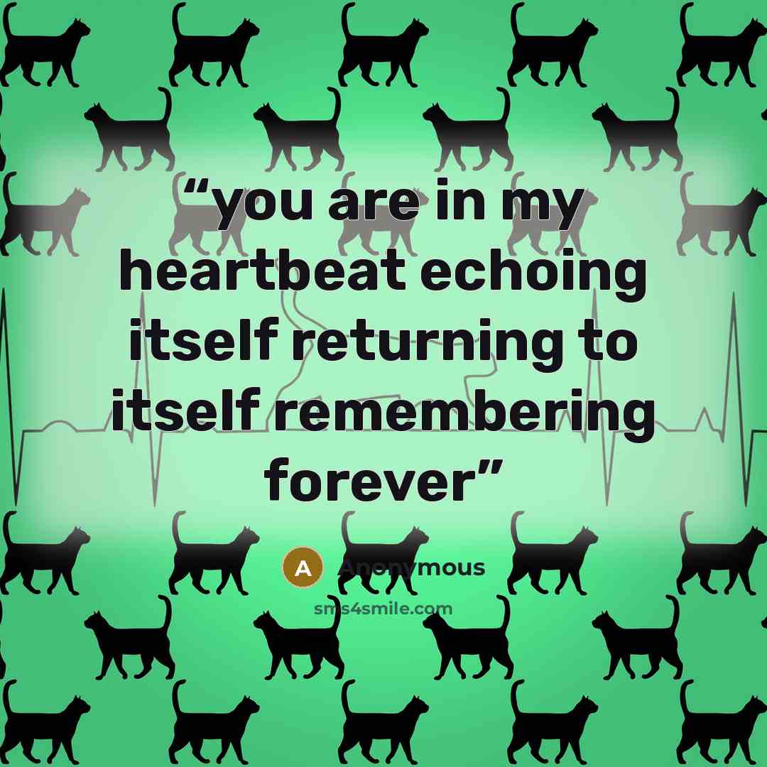 “you are in my heartbeat echoing itself returning to itself remembering forever” quote by Anonymous