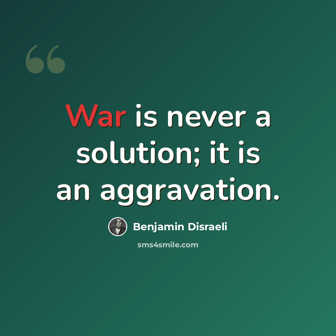 “War is never a solution; it is an aggravation.” quote by Benjamin Disraeli