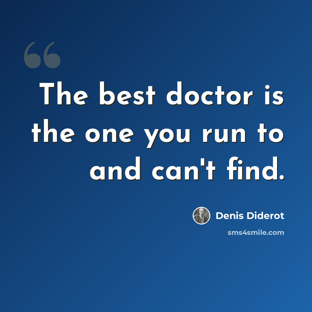 “The best doctor is the one you run to and can't find.” quote by Denis Diderot
