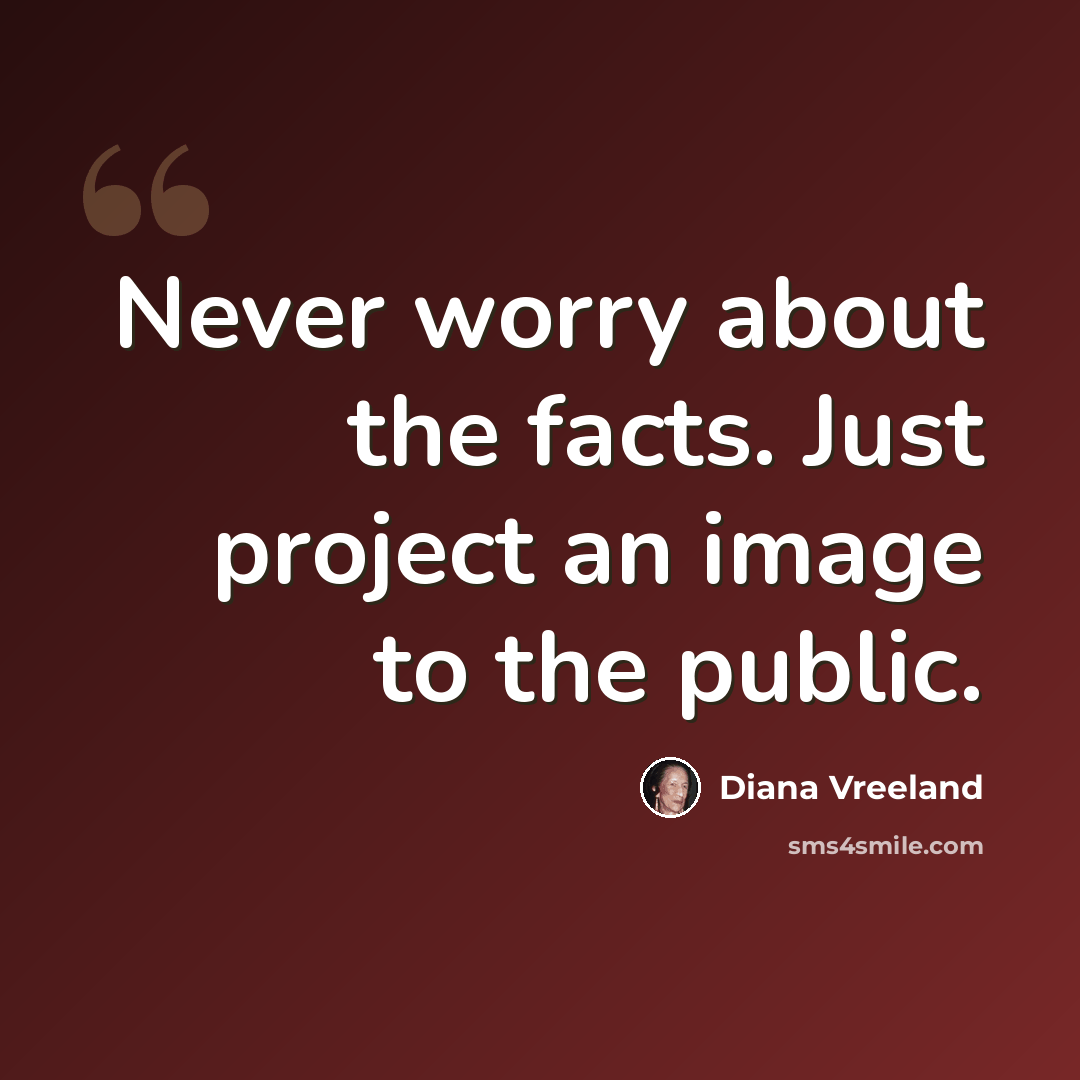 “Never worry about the facts. Just project an image to the public.” quote by Diana Vreeland