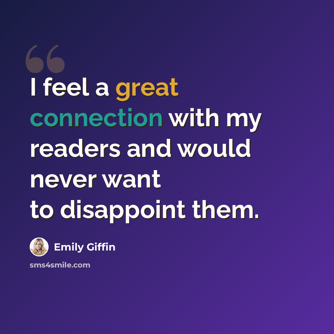 “I feel a great connection with my readers and would never want to disappoint them.” quote by Emily Giffin