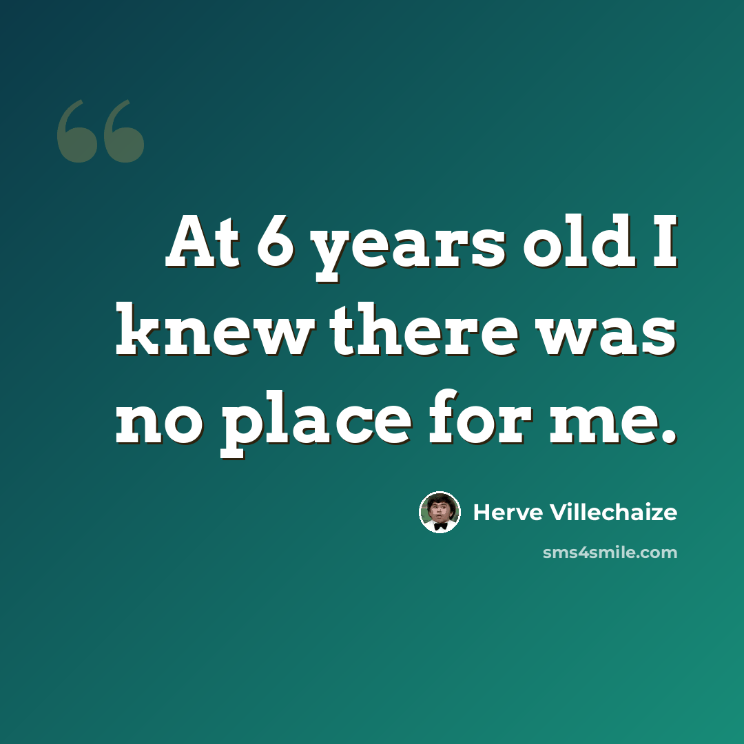 “At 6 years old I knew there was no place for me.” quote by Herve Villechaize